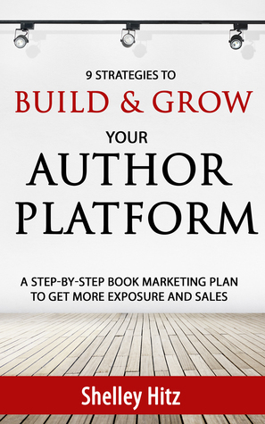 9 Strategies to BUILD and GROW Your Author Platform: A Step-by-Step Book Marketing Plan to Get More Exposure and Sales by Shelley Hitz, Shannon Janeczek