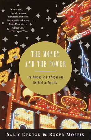 The Money and the Power: The Making of Las Vegas and Its Hold on America by Roger Morris, Sally Denton