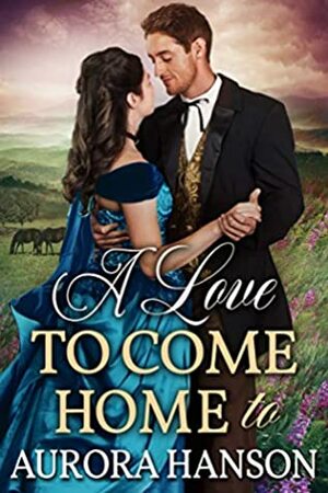 A Love to Come Home to: A Historical Western Romance Book by Aurora Hanson