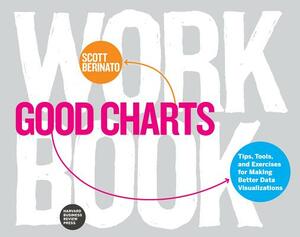 Good Charts Workbook: Tips, Tools, and Exercises for Making Better Data Visualizations by Scott Berinato