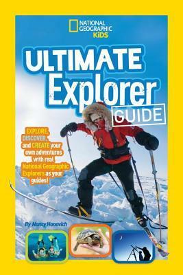 Ultimate Explorer Guide: Explore, Discover, and Create Your Own Adventures with Real National Geographic Explorers as Your Guides! by Nancy Honovich