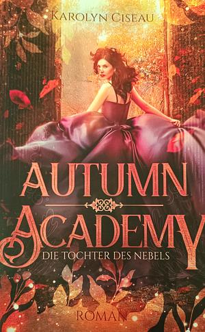 Autumn Academy: Die Tochter des Nebels by Karolyn Ciseau