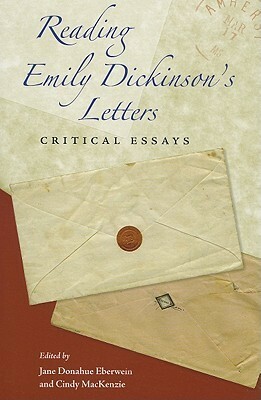 Reading Emily Dickinson's Letters: Critical Essays by Cindy MacKenzie, Jane Donahue Eberwein