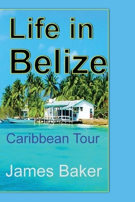 Life in Belize by James Baker