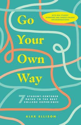 Go Your Own Way: 7 Student-Centered Paths to the Best College Experience by Alex Ellison