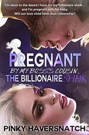 Pregnant By My Boss's Cousin, The Billionaire Sheik: Book One of the Stuffed Sausage Series by Pinky Haversnatch