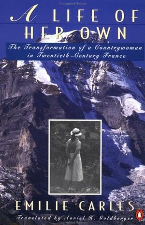 A Life of Her Own: The Transformation of a Countrywoman in 20th-Century France by Avriel H. Goldberger, Emilie Carles, Robert Destanque