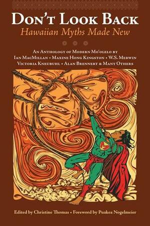 Don't Look Back: Hawaiian Myths Made New by Maxine Hong Kingston, Puakea Nogelmeier, Timothy Dyke, Darien Gee, Robert Barclay, Alan Brennert, A.A. Attanasio, Gary Pak, W.S. Merwin, J. Arthur Rath III, Wayne Moniz, Ian MacMillan, Marion Lyman-Mersereau, Victoria Nalani Kneubuhl, Christine Thomas