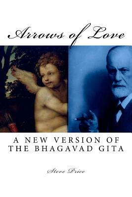 Arrows of Love: A New Version Of The Bhagavad Gita by Steve Price
