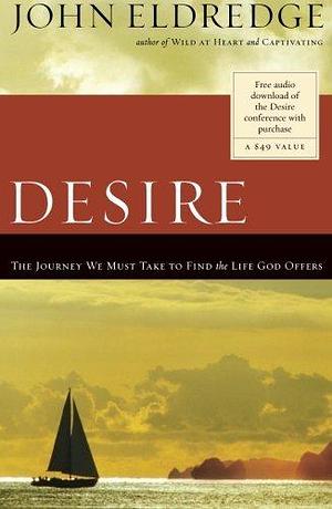 Desire: The Journey We Must Take to Find the Life God Offers by John Eldredge (2012) Paperback by John Eldredge, John Eldredge