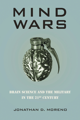 Mind Wars: Brain Science and the Military in the Twenty-First Century by Jonathan D. Moreno