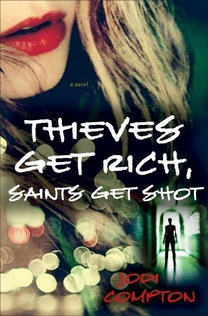 Thieves Get Rich, Saints Get Shot by Jodi Compton