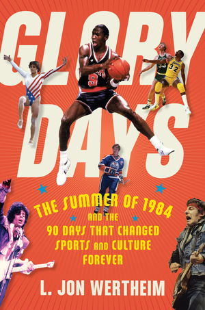 Glory Days: The Summer of 1984 and the 90 Days That Changed Sports and Culture Forever by L. Jon Wertheim