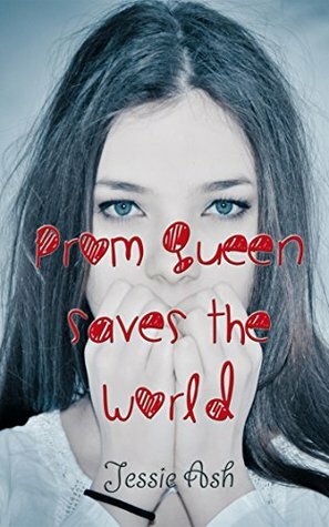 Prom Queen Saves the World by Jessie Ash