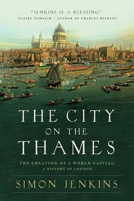 The City on the Thames: The Creation of a World Capital: A History of London by Simon Jenkins