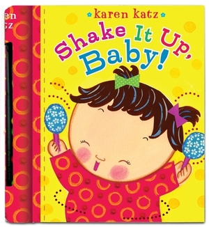 Shake It Up, Baby! [With Built-In Rattle] by Karen Katz