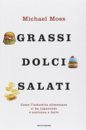 Grassi, dolci, salati by Michael Moss