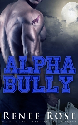 Alpha Bully: An Enemies-to-Lovers Shifter Romance by Renee Rose