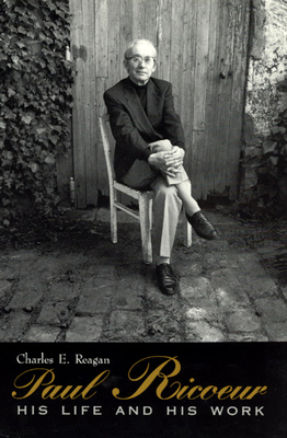 Paul Ricoeur: His Life and His Work by Charles E. Reagan