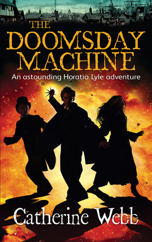 The Doomsday Machine: A Further Astonishing Adventure of Horatio Lyle by Catherine Webb