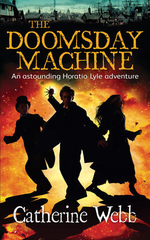 The Doomsday Machine: A Further Astonishing Adventure of Horatio Lyle by Catherine Webb