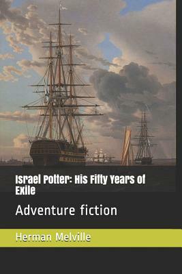Israel Potter: His Fifty Years of Exile: Adventure Fiction by Herman Melville