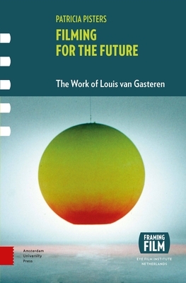 Filming for the Future: The Work of Louis Van Gasteren [With DVD] by Patricia Pisters