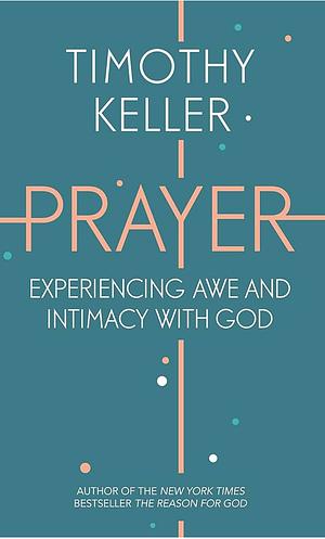 Prayer: Experiencing Awe and Intimacy with God by Timothy Keller