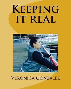 Keeping it real by Veronica Gonzalez