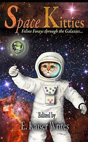 Space Kitties: Feline Forays Through The Galaxies by Cynthia Port, Cheyanne Marie, Lesa McKee, S.R. Bakke, A.J. Bakke, E. Kaiser Writes, Steve Mathisen, Bethany Jennings, Jesse Rice, Valerie Howard