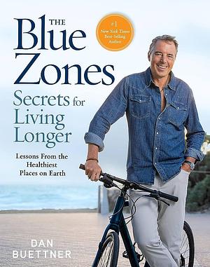 The Blue Zones Secrets for Living Longer: Lessons From the Healthiest Places on Earth by Dan Buettner, Dan Buettner