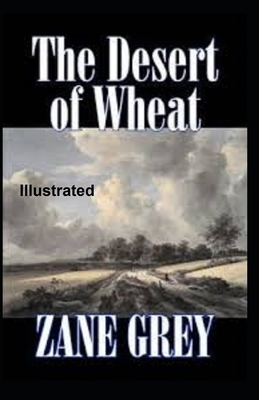 The Desert of Wheat Illustrated by Zane Grey