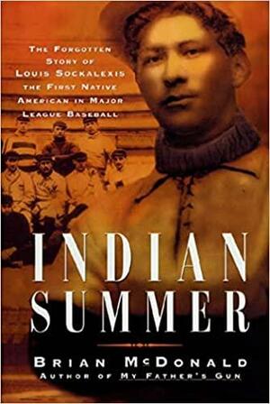 Indian Summer: The Forgotten Story of Louis Sockalexis, the First Native American in Major League Baseball by Brian McDonald