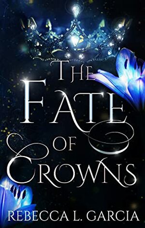 The Fate of Crowns by Rebecca L. Garcia