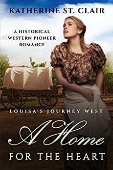 A Home for the Heart Louisa's Journey West: A Historical Western Pioneer Romance by Katherine St. Clair