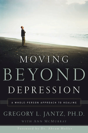 Moving Beyond Depression: A Whole-Person Approach to Healing by Ann McMurray, Gregory L. Jantz