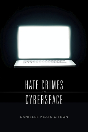 Hate Crimes in Cyberspace by Danielle Keats Citron