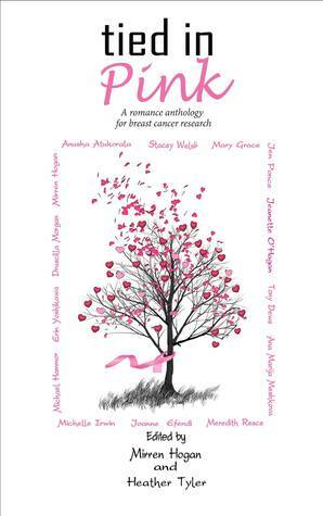 Tied in Pink: A Romance Anthology in Support of Breast Cancer Research by Michelle Irwin, Erin Yoshikawa, Anusha Atukorala, Joanne Efendi, Mirren Hogan, Heather Tyler, Mary Grace Mercadante, Stacey Welsh, Jennifer Ponce, Ana Marija Meshkova, Jeanette O'Hagan, Druscilla Morgan, Tony Dews, Meredith Resce, Michael Hammor