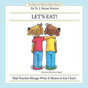 Let's Eat!: Maji Teaches Mongo What It Means to Eat Clean! by J. Renae Norton