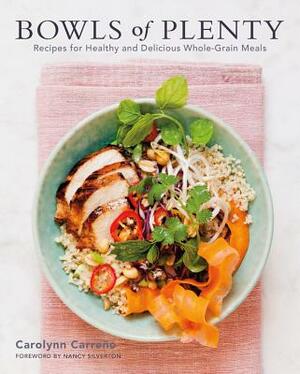 Bowls of Plenty: Recipes for Healthy and Delicious Whole-Grain Meals by Carolynn Carreno