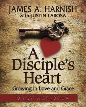 A Disciple's Heart Daily Workbook: Growing in Love and Grace by Justin LaRosa, James A. Harnish