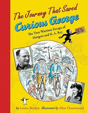 The Journey That Saved Curious George: The True Wartime Escape of Margret and H.A. Rey by Louise Borden