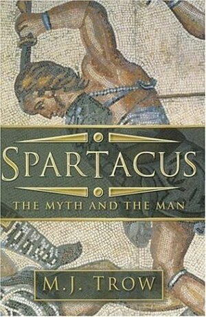 Spartacus: The Myth and the Man by M.J. Trow