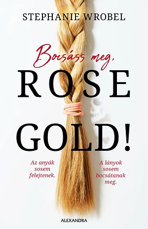 Bocsáss meg, Rose Gold! by Stephanie Wrobel