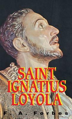 St. Ignatius of Loyola: Founder of the Jesuits by F. a. Forbes