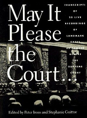 May It Please the Court: 23 Live Recordings of Landmark Cases As Argued Before the Supreme Court, Including the Actual Voices of the Attorneys and J by Peter Irons