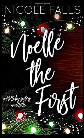 Noelle the First (Holliday Sisters) by Nicole Falls