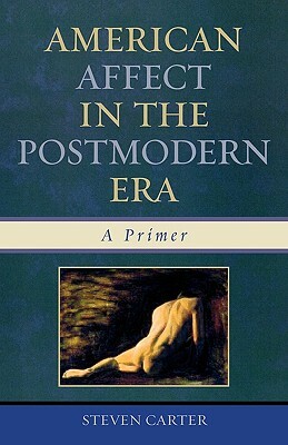 American Affect in the Postmodern Era: A Primer by Steven Carter