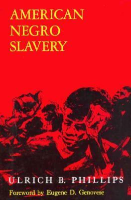 American Negro Slavery: A Survey of the Supply, Employment, and Control of Negro Labor as Determined by the Plantation Regime by Ulrich Bonnell Phillips, Eugene D. Genovese