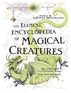 Element Encyclopedia of Magical Creatures by John Matthews